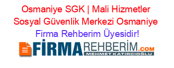 Osmaniye+SGK+|+Mali+Hizmetler+Sosyal+Güvenlik+Merkezi+Osmaniye Firma+Rehberim+Üyesidir!